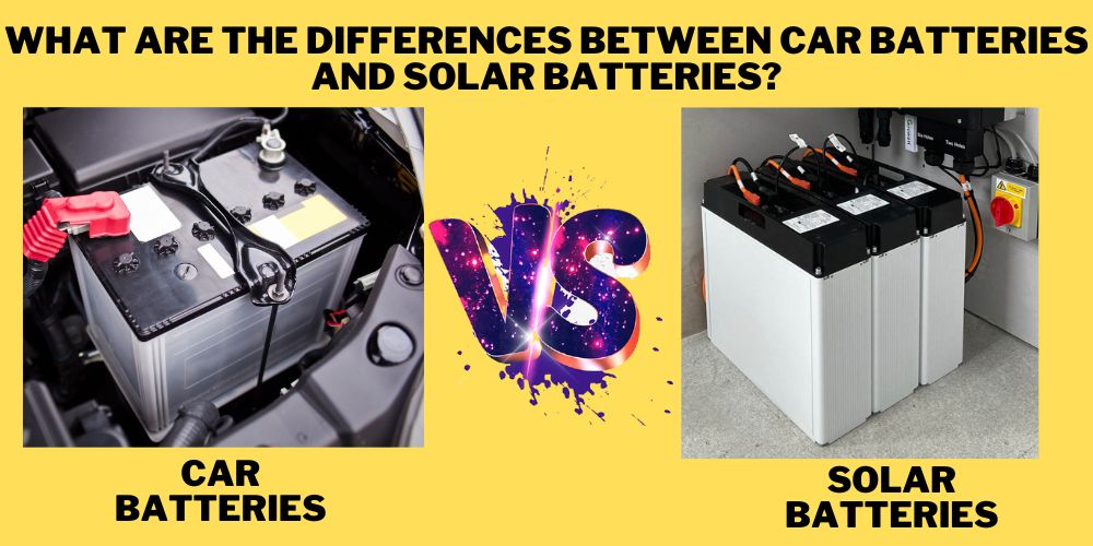What are the differences between car batteries and solar batteries?