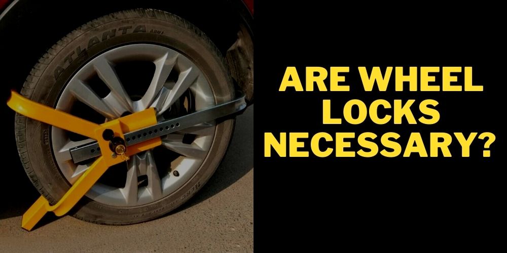 Are Wheel Locks Necessary 
