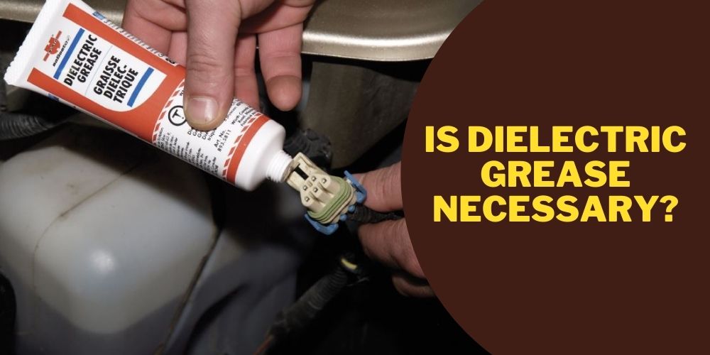 is dielectric grease necessary
