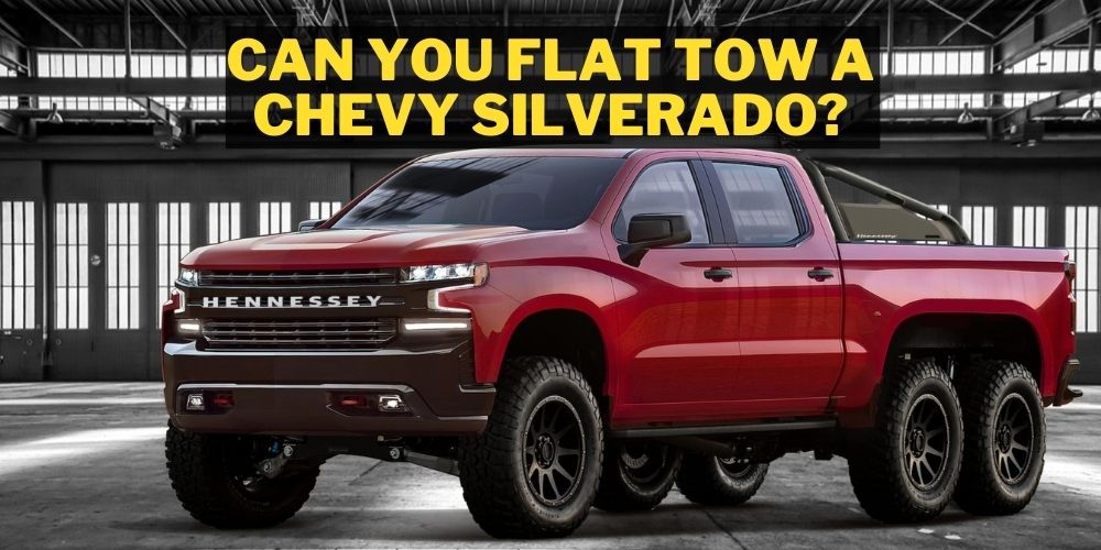Can you flat tow a Chevy Silverado?