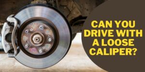 Can you drive with a loose caliper?