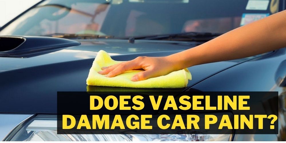 Does Vaseline Damage Car Paint?