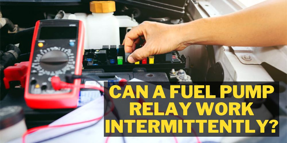 Can a fuel pump relay work intermittently?