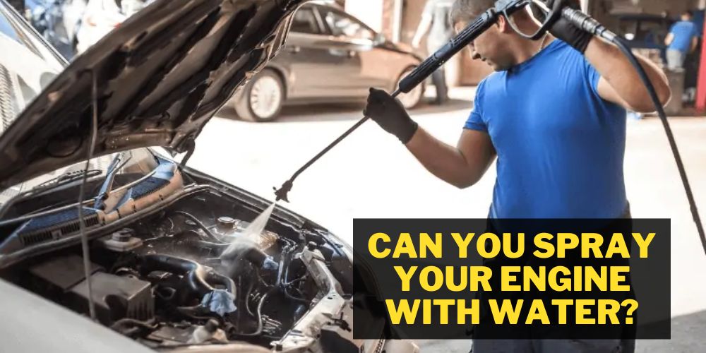 Can you spray your engine with water?