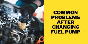 Common Problems After Changing Fuel Pump