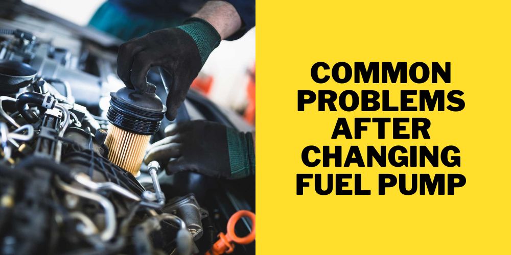 Common Problems After Changing Fuel Pump