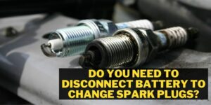 Do you need to disconnect battery to change spark plugs