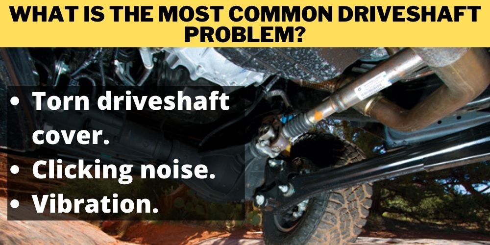 What is the most common driveshaft problem?